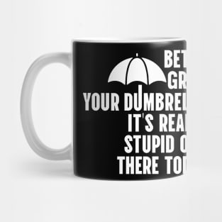 Better Grab Your Dumbrella - It's Really Stupid Out There Today Mug